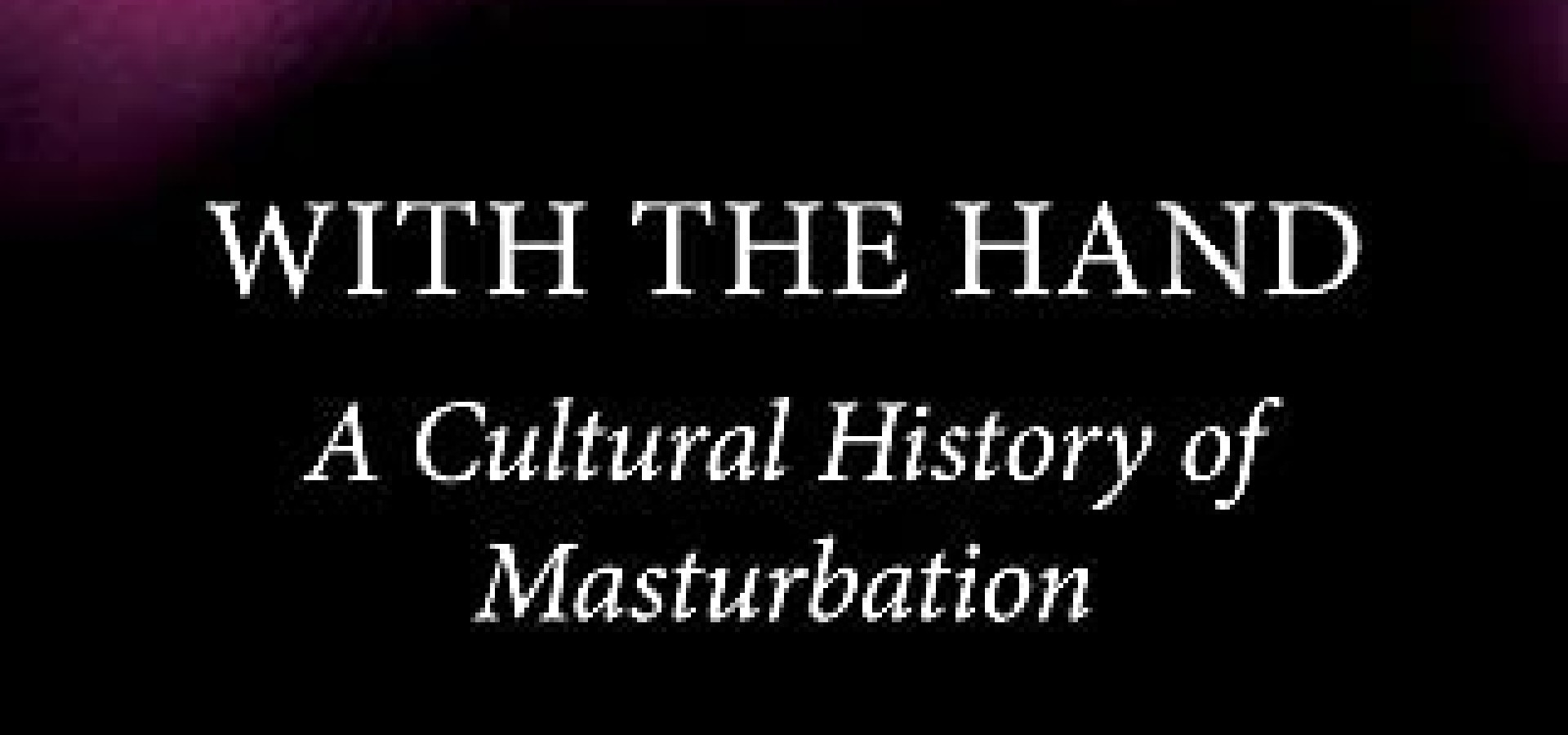 With the Hand:  A Cultural History of Masturbation